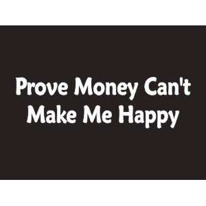  #106 Prove Money Cant Make Me Happy Bumper Sticker 