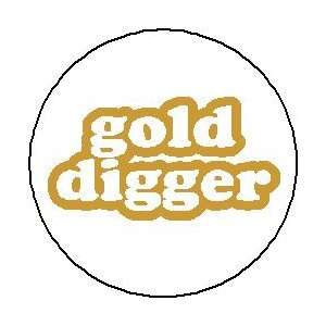  Gold Digger Pinback Button 1.25 Pin / Badge Everything 