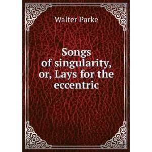 Songs of singularity, or, Lays for the eccentric Walter 