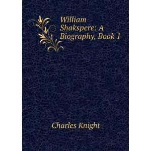 William Shakspere A Biography, Book 1 Charles Knight  