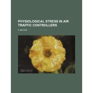  Physiological stress in air traffic controllers a review 