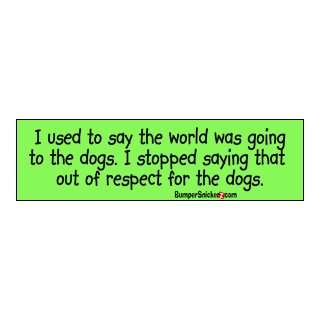   dogs. I stopped saying that out of respect for the dogs