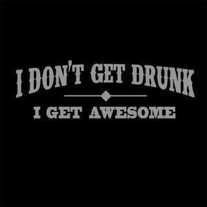 DONT GET DRUNK I GET AWESOME FUNNY DRINKING T SHIRT TEE DONT  