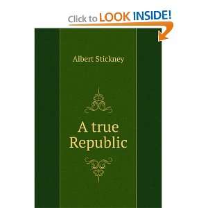 A true Republic Albert Stickney Books
