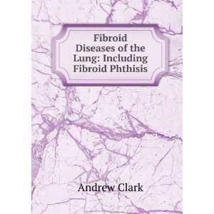   Diseases of the Lung Including Fibroid Phthisis Andrew Clark Books