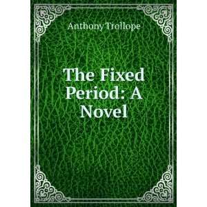  The Fixed Period A Novel Anthony Trollope Books
