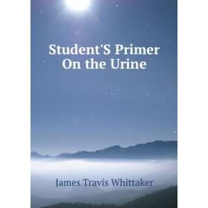    StudentS Primer On the Urine James Travis Whittaker Books