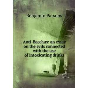 Anti Bacchus an essay on the evils connected with the use 