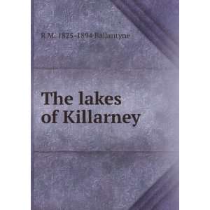  The lakes of Killarney R M. 1825 1894 Ballantyne Books