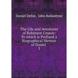   Biographical Memoir of Daniel . 3 John Ballantyne Daniel Defoe Books