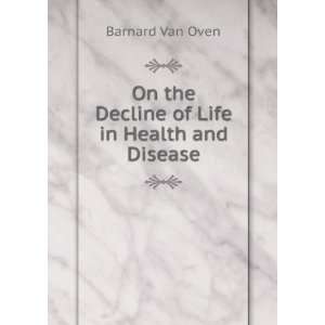   On the Decline of Life in Health and Disease Barnard Van Oven Books
