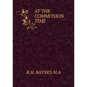  AT THE COMMUNION TIME R.H. BAYNES M.A Books