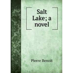  Salt Lake; a novel Pierre BenoÃ®t Books