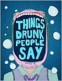  Things Drunk People Say by Kathleen Go, Skyhorse 