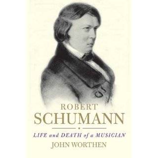   Schumann Life and Death of a Musician by John Worthen (May 18, 2010