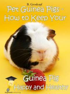 Guinea Pigs as Pets; How to Raise Healthy, Happy Guinea Pigs [NOOK 