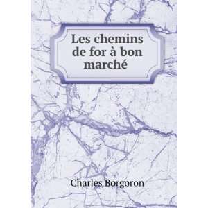  Les chemins de for Ã  bon marchÃ© . Charles Borgoron Books