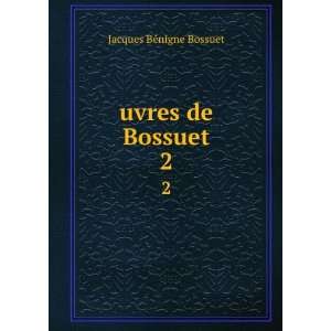  uvres de Bossuet. 2 Jacques BÃ©nigne, 1627 1704 Bossuet Books