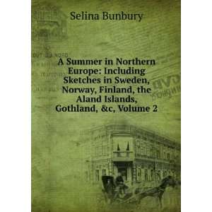   in Sweden, Norway, Finland, the Aland Islands, Gothland, &c, Volume 2