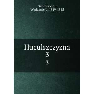  Huculszczyzna. 3 Wodzimierz, 1849 1915 Szuchiewicz Books