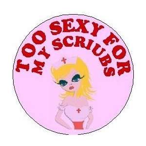   TOO SEXY FOR MY SCRUBS 1.25 Magnet ~ Nurse Nursing 