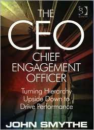 The CEO Chief Engagement Officer Turning Hierarchy Upside Down to 