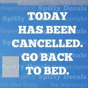 TODAY HAS BEEN CANCELLED GO BACK TO BED Quote Vinyl Wall Decal Decor 
