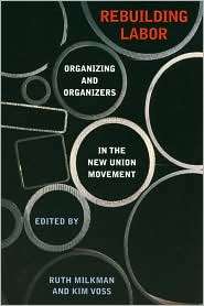 Rebuilding Labor Organizing and Organizers in the New Union Movement 