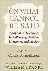 On What Cannot Be Said Apophatic Discourses in Philosophy, Religion 