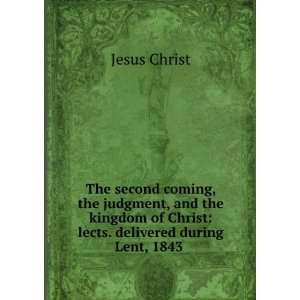   kingdom of Christ lects. delivered during Lent, 1843 . Jesus Christ