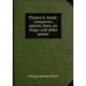  Ulysses S. Grant conqueror, patriot, hero, an elegy; and 