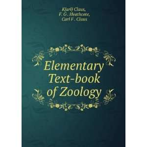 Elementary Text book of Zoology F. G . Heathcote, Carl F . Claus K 
