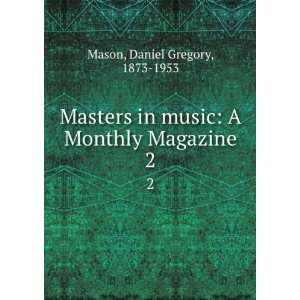   music A Monthly Magazine. 2 Daniel Gregory, 1873 1953 Mason Books