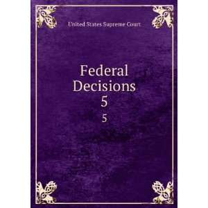  Federal Decisions. 5 United States Supreme Court Books