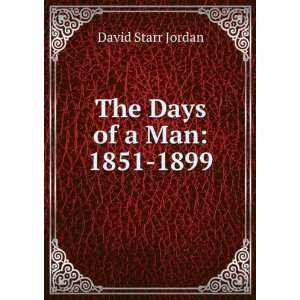  The Days of a Man 1851 1899 David Starr Jordan Books