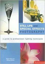 Still Life and Special Effects Photography A Guide to Professional 