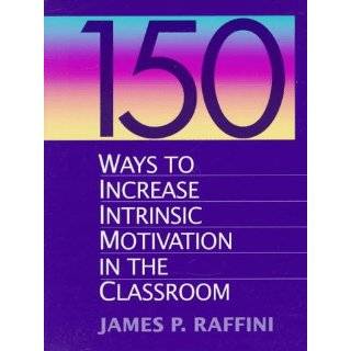 150 Ways to Increase Intrinsic Motivation in the Classroom by James P 