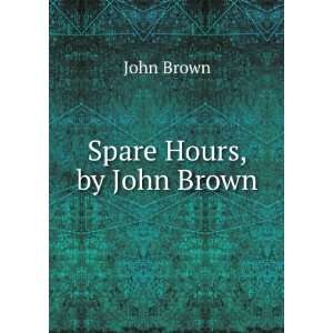  Spare Hours, by John Brown John Brown Books