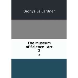  The Museum of Science & Art. 1 2 Dionysius Lardner Books