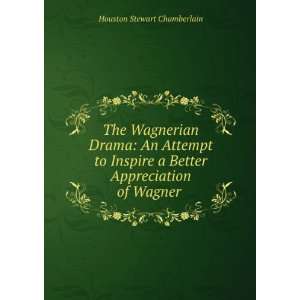 The Wagnerian Drama An Attempt to Inspire a Better Appreciation of 