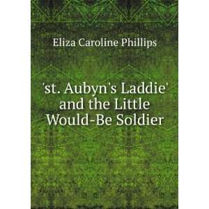    and the Little Would Be Soldier Eliza Caroline Phillips Books