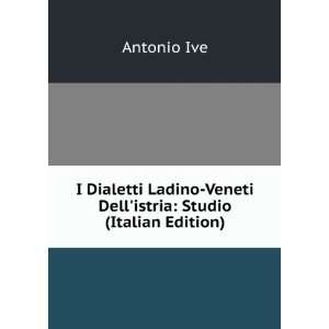    Veneti Dellistria Studio (Italian Edition) Antonio Ive Books