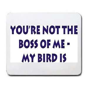  Your not the boss of me, my bird is Mousepad Office 