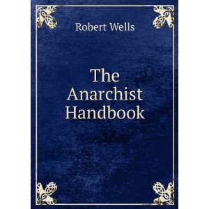 The Anarchist Handbook Robert Wells  Books