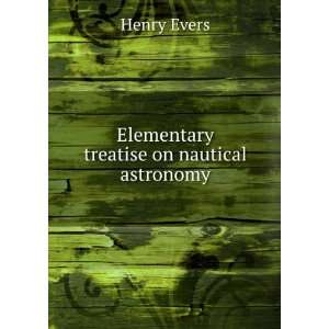    Elementary treatise on nautical astronomy Henry Evers Books