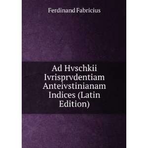   Anteivstinianam Indices (Latin Edition) Ferdinand Fabricius Books