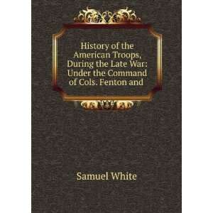   Late War Under the Command of Cols. Fenton and . Samuel White Books