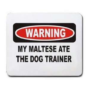  WARNING MY MALTESE ATE THE DOG TRAINER Mousepad