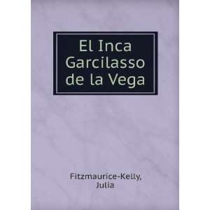    El Inca Garcilasso de la Vega Julia Fitzmaurice Kelly Books