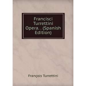   Turrettini Opera. . (Spanish Edition) FranÃ§ois Turrettini Books